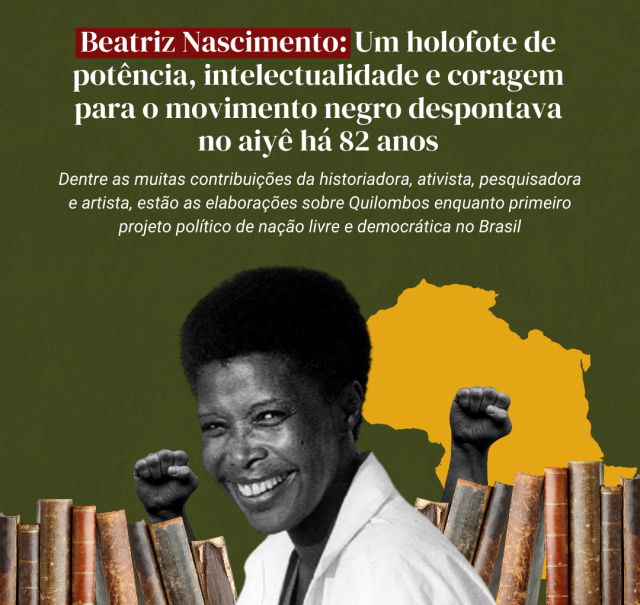 Beatriz Nascimento: Um holofote de potência, intelectualidade e coragem para o movimento negro despontava no aiyê há 82 anos